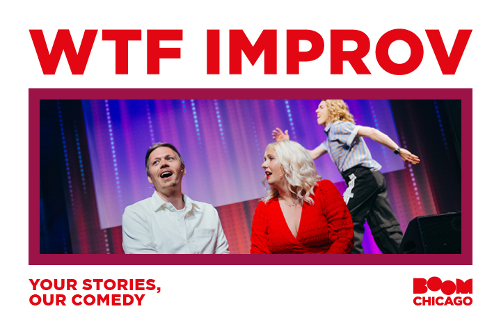 Three people performing on stage; text: 'WTF Improv, Your Stories, Our Comedy, Boom Chicago.'