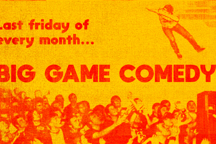 Yellow poster with red text: 'Last Friday of every month... BIG GAME COMEDY' and a crowd surfing image.